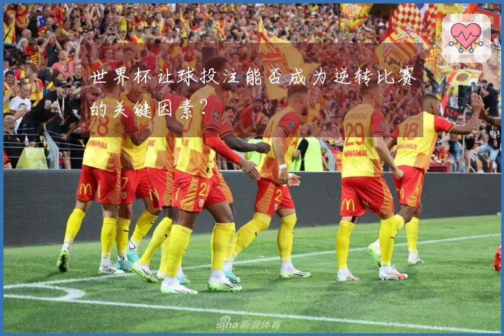 世界杯让球投注能否成为逆转比赛的关键因素？