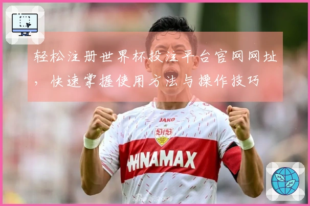 轻松注册世界杯投注平台官网网址，快速掌握使用方法与操作技巧