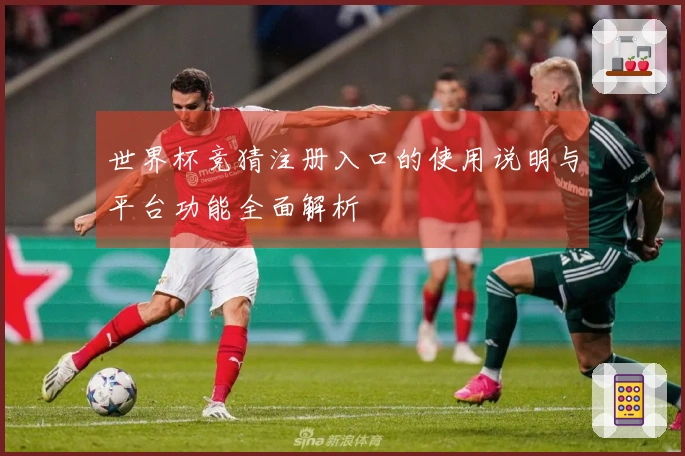 世界杯竞猜注册入口的使用说明与平台功能全面解析