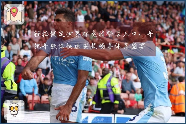 轻松搞定世界杯竞猜登录入口，手把手教你快速安装畅享体育盛宴